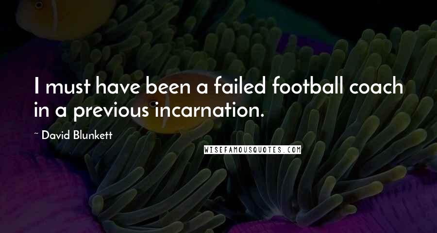 David Blunkett Quotes: I must have been a failed football coach in a previous incarnation.