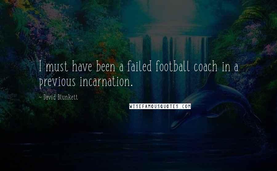 David Blunkett Quotes: I must have been a failed football coach in a previous incarnation.