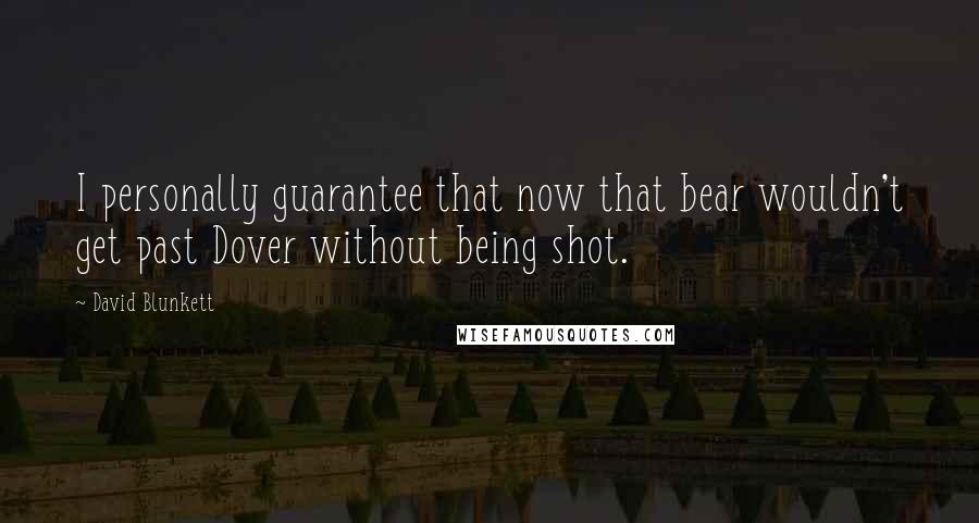 David Blunkett Quotes: I personally guarantee that now that bear wouldn't get past Dover without being shot.