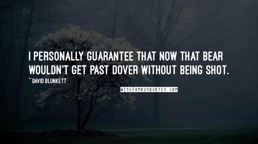 David Blunkett Quotes: I personally guarantee that now that bear wouldn't get past Dover without being shot.