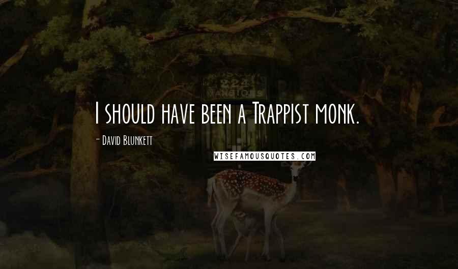 David Blunkett Quotes: I should have been a Trappist monk.