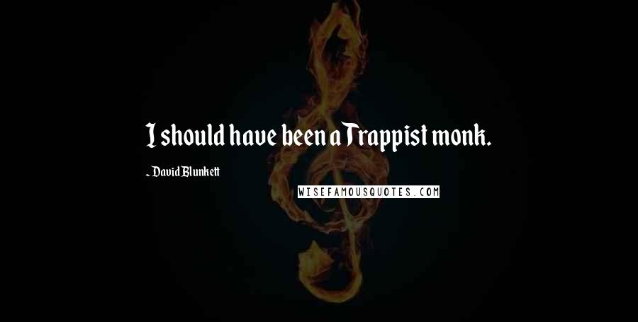 David Blunkett Quotes: I should have been a Trappist monk.
