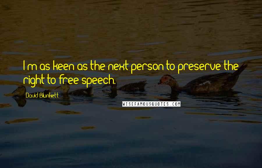 David Blunkett Quotes: I'm as keen as the next person to preserve the right to free speech.