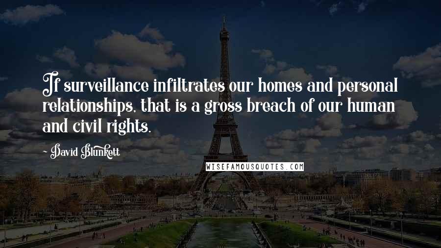 David Blunkett Quotes: If surveillance infiltrates our homes and personal relationships, that is a gross breach of our human and civil rights.