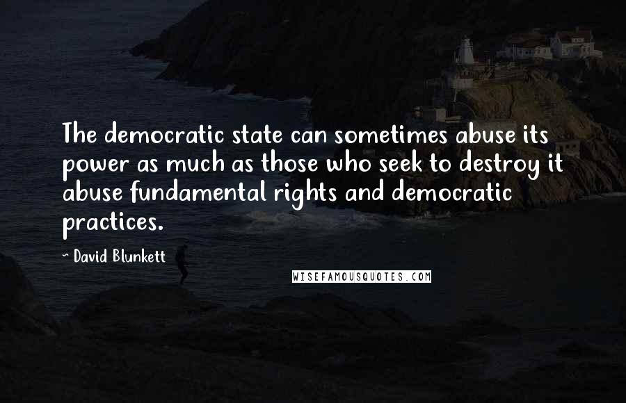 David Blunkett Quotes: The democratic state can sometimes abuse its power as much as those who seek to destroy it abuse fundamental rights and democratic practices.