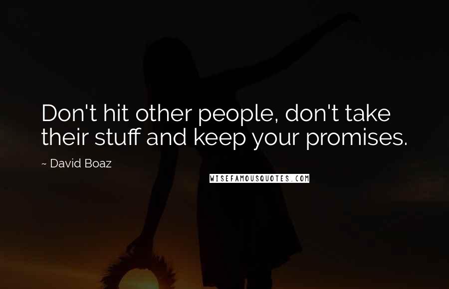 David Boaz Quotes: Don't hit other people, don't take their stuff and keep your promises.