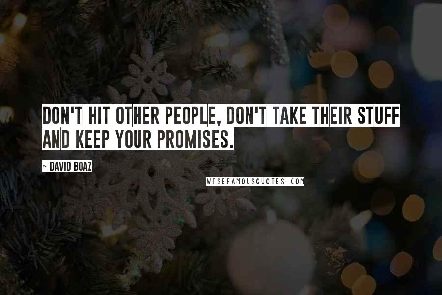 David Boaz Quotes: Don't hit other people, don't take their stuff and keep your promises.