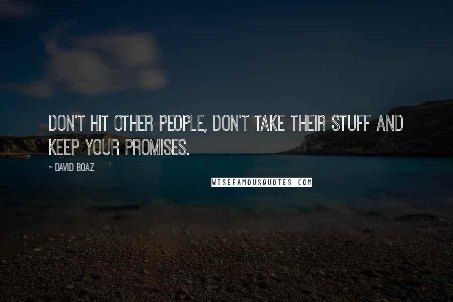 David Boaz Quotes: Don't hit other people, don't take their stuff and keep your promises.