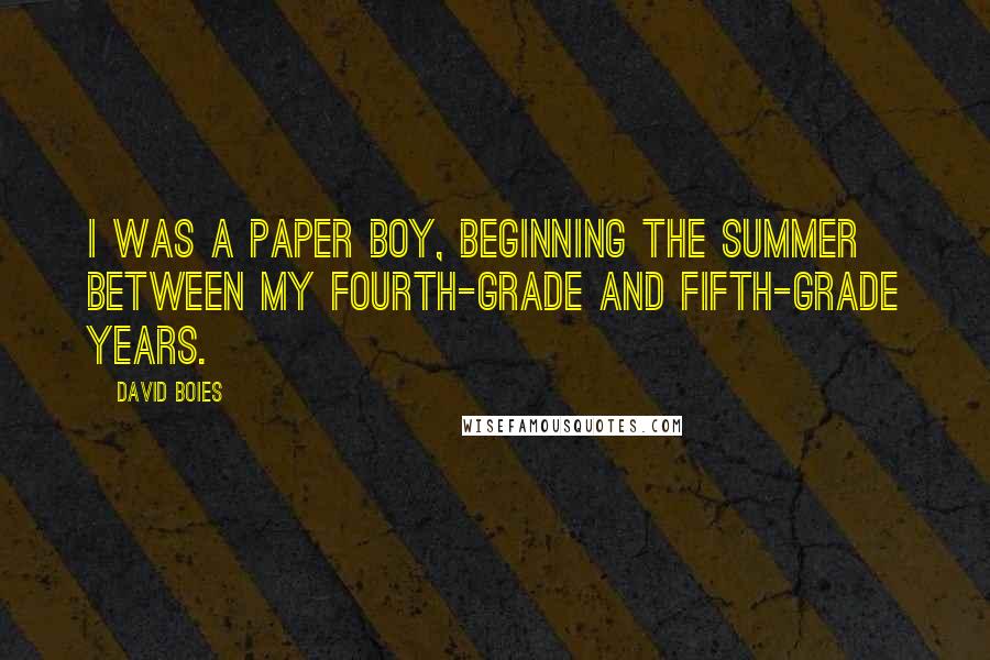 David Boies Quotes: I was a paper boy, beginning the summer between my fourth-grade and fifth-grade years.