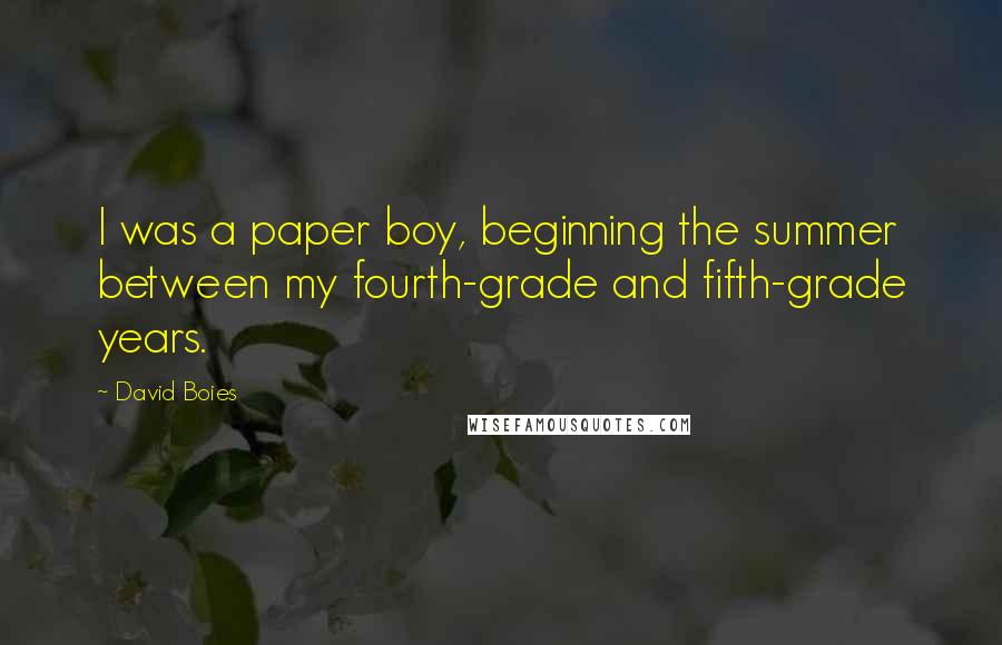David Boies Quotes: I was a paper boy, beginning the summer between my fourth-grade and fifth-grade years.