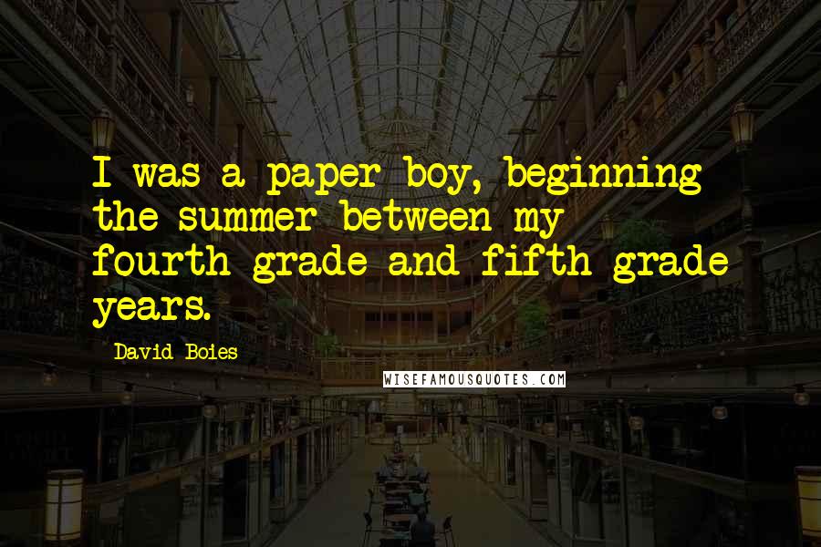 David Boies Quotes: I was a paper boy, beginning the summer between my fourth-grade and fifth-grade years.