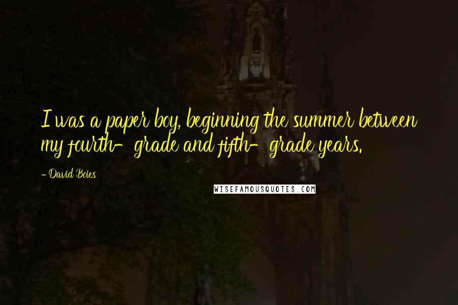 David Boies Quotes: I was a paper boy, beginning the summer between my fourth-grade and fifth-grade years.