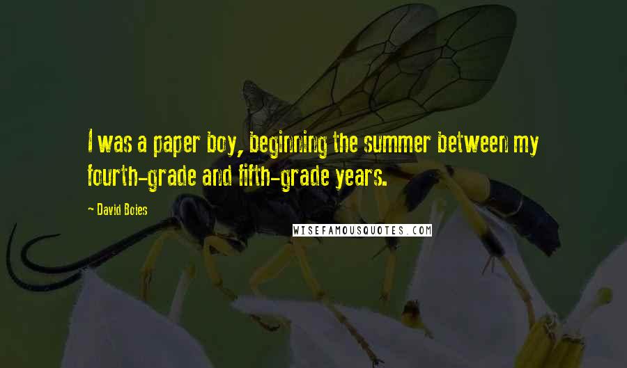 David Boies Quotes: I was a paper boy, beginning the summer between my fourth-grade and fifth-grade years.