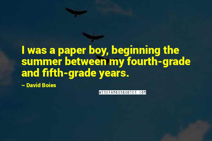 David Boies Quotes: I was a paper boy, beginning the summer between my fourth-grade and fifth-grade years.