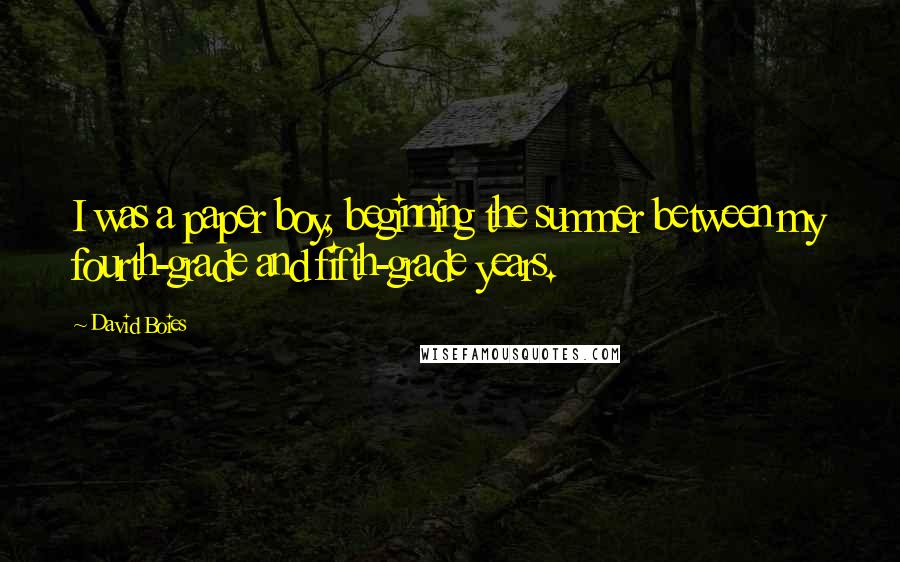 David Boies Quotes: I was a paper boy, beginning the summer between my fourth-grade and fifth-grade years.