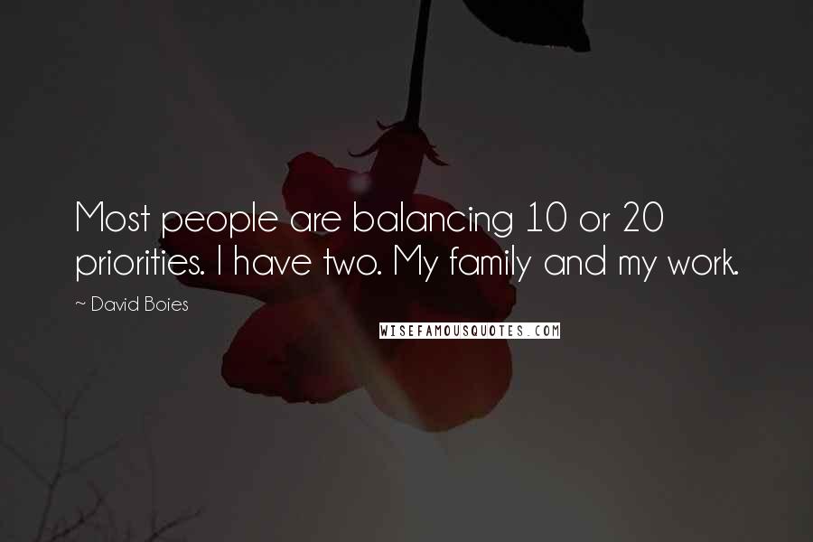 David Boies Quotes: Most people are balancing 10 or 20 priorities. I have two. My family and my work.