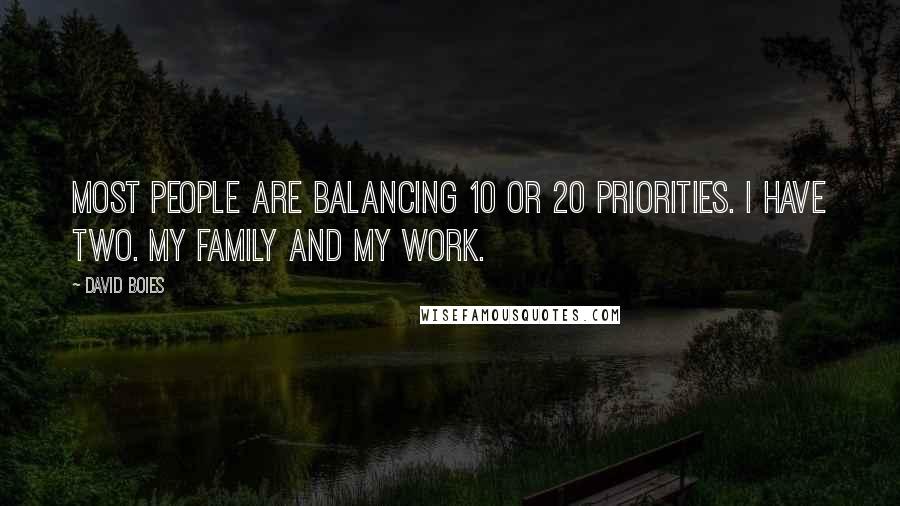 David Boies Quotes: Most people are balancing 10 or 20 priorities. I have two. My family and my work.