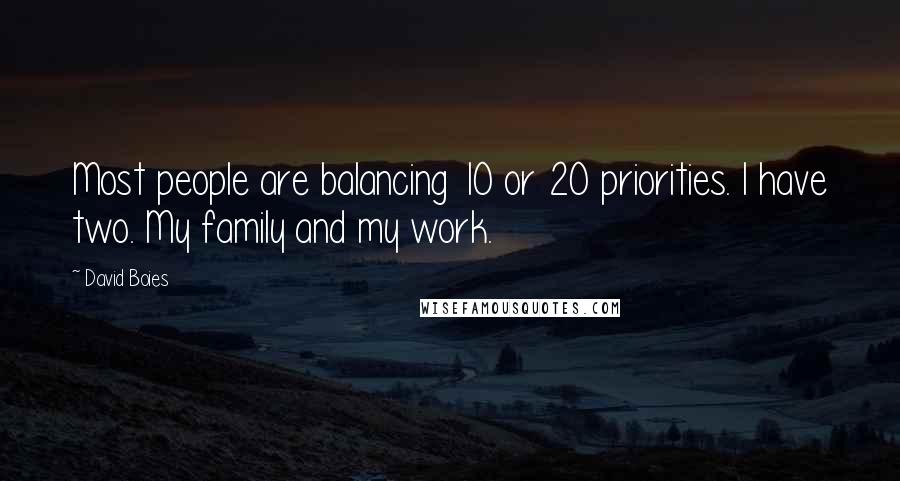 David Boies Quotes: Most people are balancing 10 or 20 priorities. I have two. My family and my work.