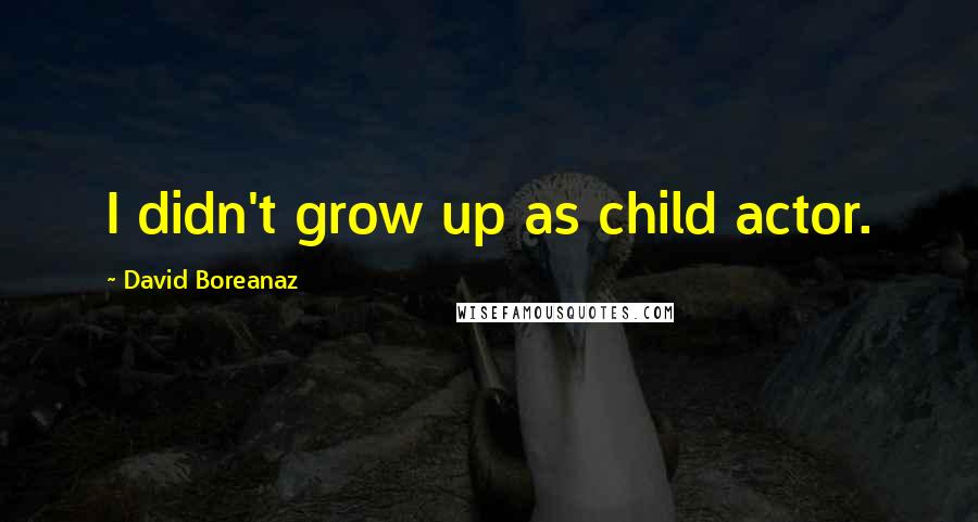 David Boreanaz Quotes: I didn't grow up as child actor.