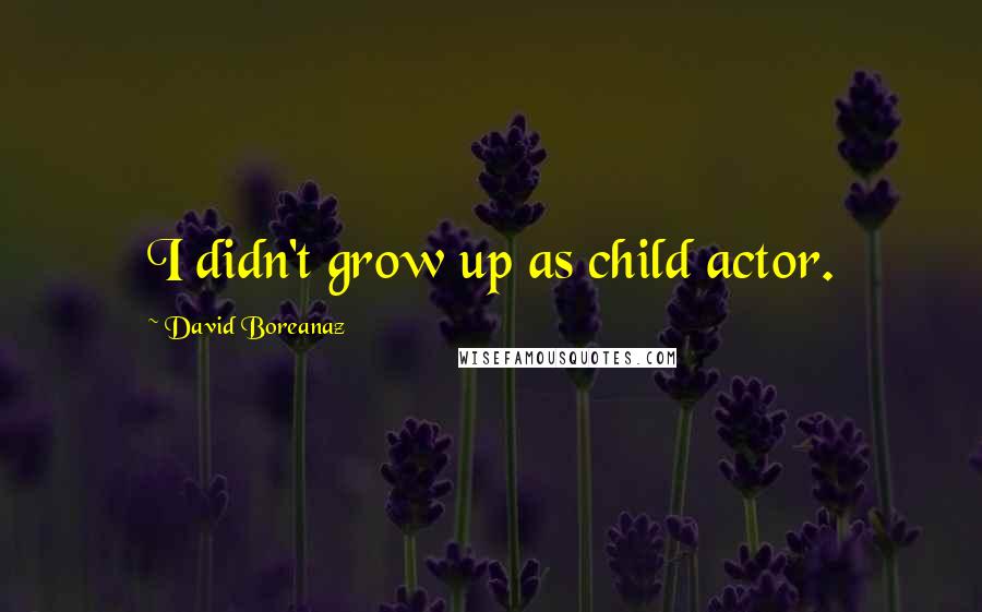 David Boreanaz Quotes: I didn't grow up as child actor.