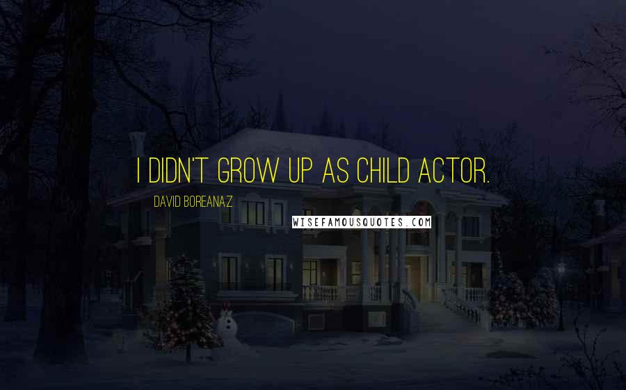 David Boreanaz Quotes: I didn't grow up as child actor.