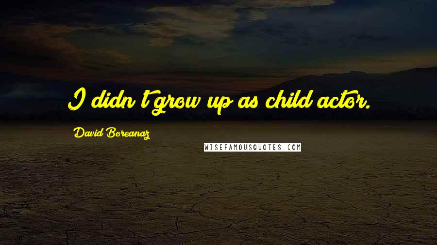 David Boreanaz Quotes: I didn't grow up as child actor.