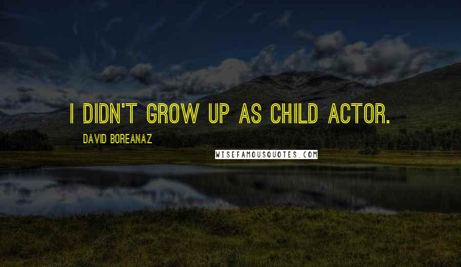 David Boreanaz Quotes: I didn't grow up as child actor.