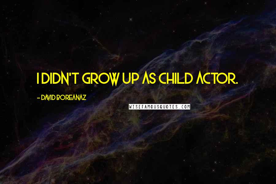 David Boreanaz Quotes: I didn't grow up as child actor.