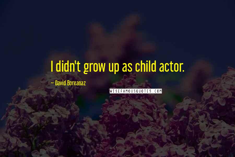 David Boreanaz Quotes: I didn't grow up as child actor.