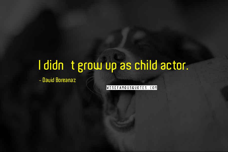 David Boreanaz Quotes: I didn't grow up as child actor.