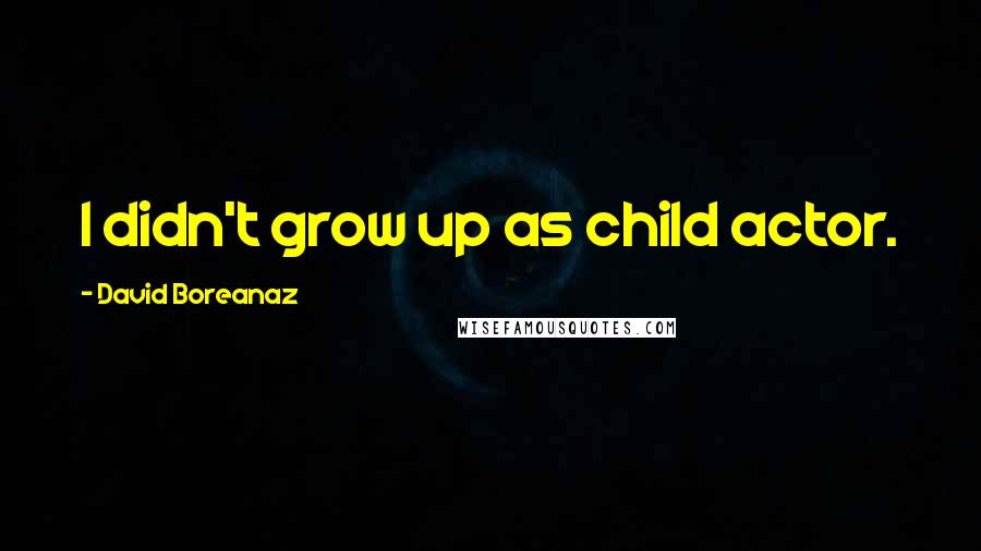 David Boreanaz Quotes: I didn't grow up as child actor.