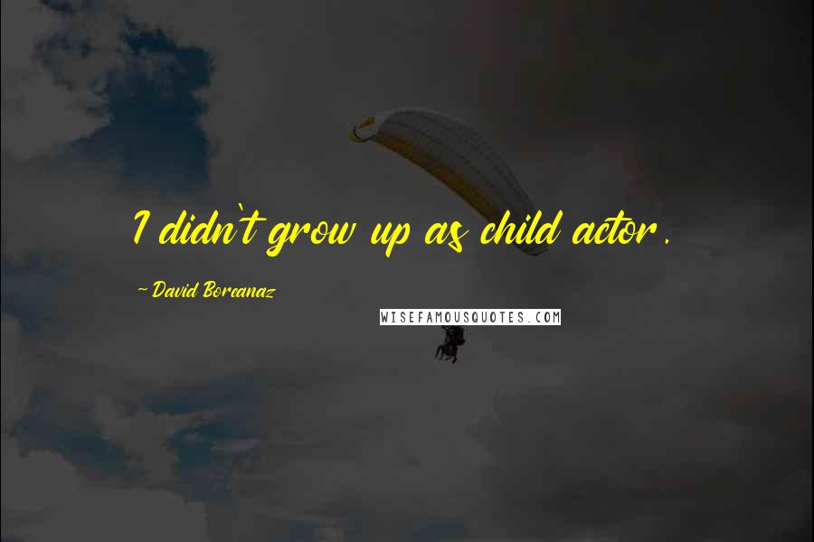 David Boreanaz Quotes: I didn't grow up as child actor.