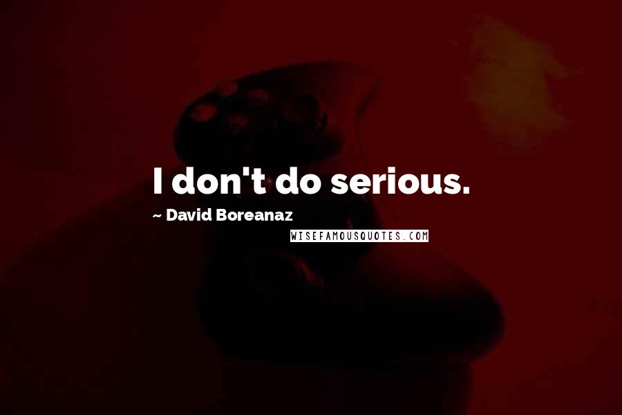 David Boreanaz Quotes: I don't do serious.