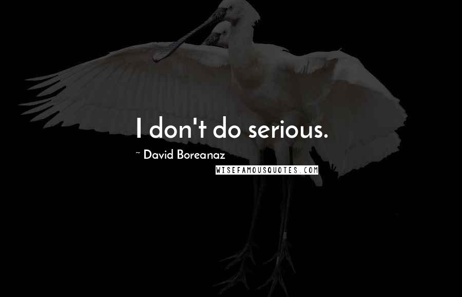 David Boreanaz Quotes: I don't do serious.