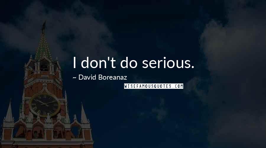 David Boreanaz Quotes: I don't do serious.