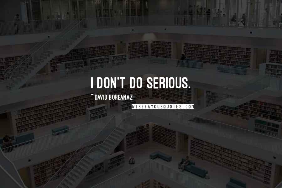 David Boreanaz Quotes: I don't do serious.
