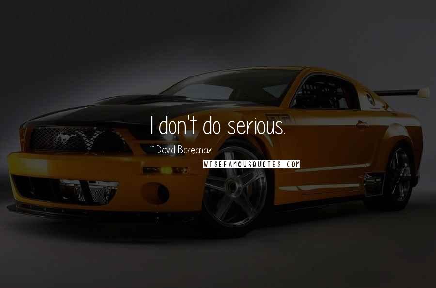 David Boreanaz Quotes: I don't do serious.