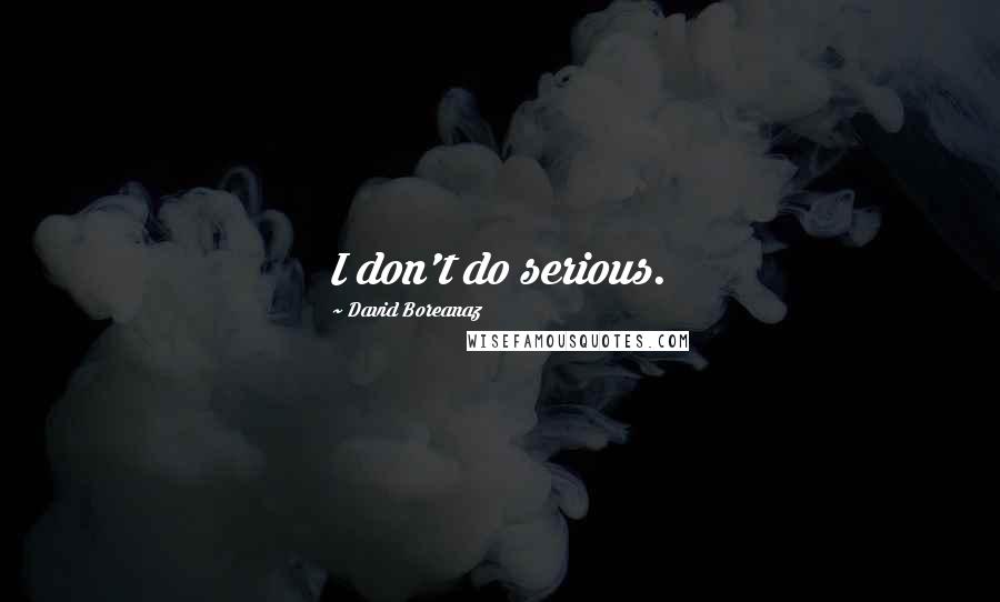 David Boreanaz Quotes: I don't do serious.