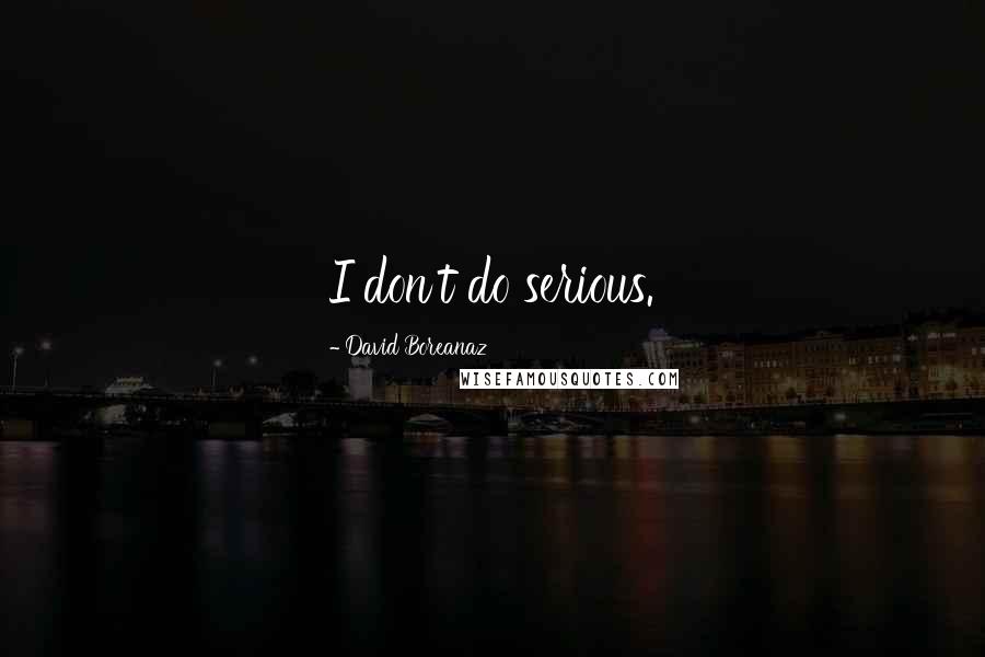 David Boreanaz Quotes: I don't do serious.