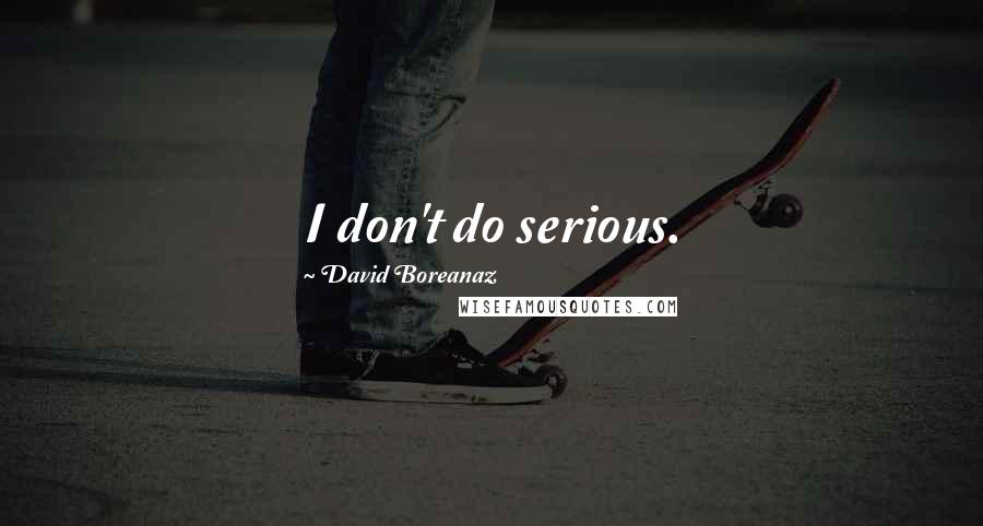 David Boreanaz Quotes: I don't do serious.