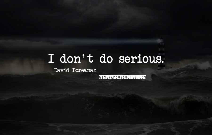 David Boreanaz Quotes: I don't do serious.