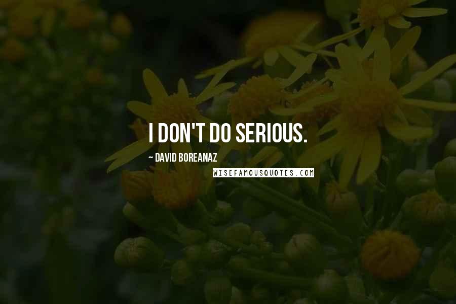 David Boreanaz Quotes: I don't do serious.