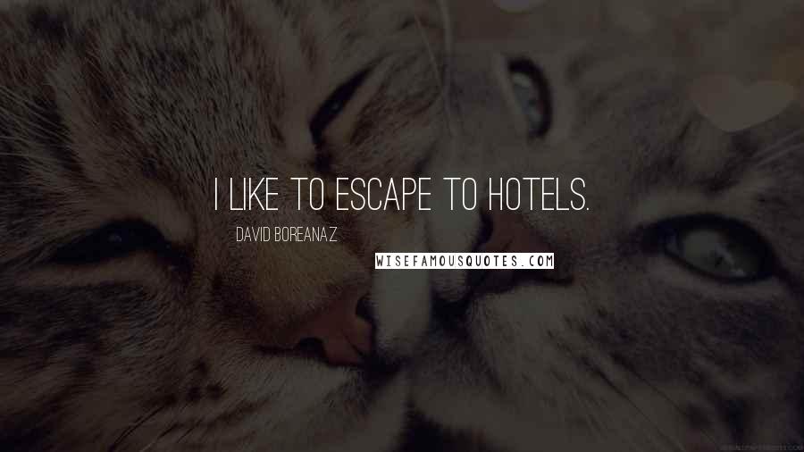 David Boreanaz Quotes: I like to escape to hotels.