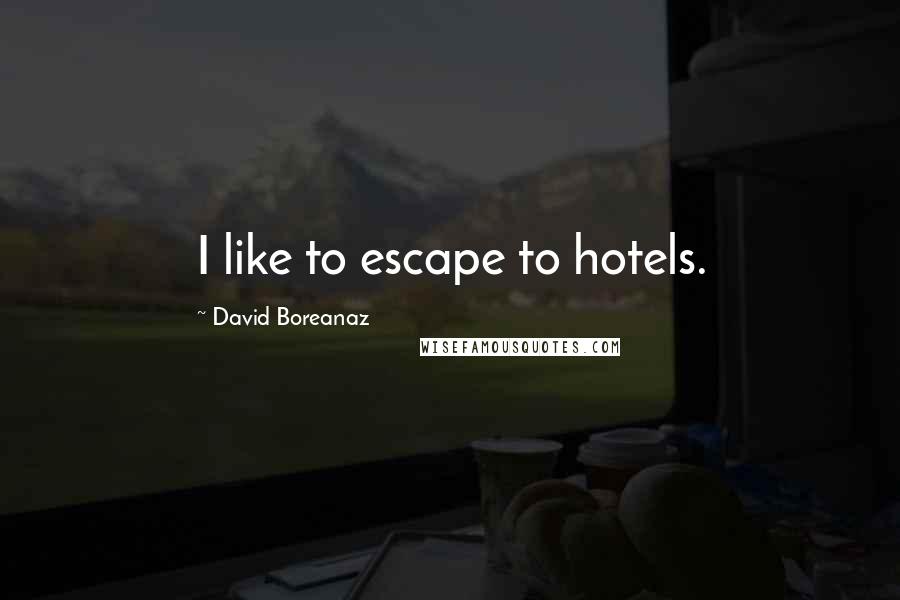 David Boreanaz Quotes: I like to escape to hotels.