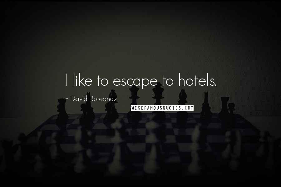 David Boreanaz Quotes: I like to escape to hotels.