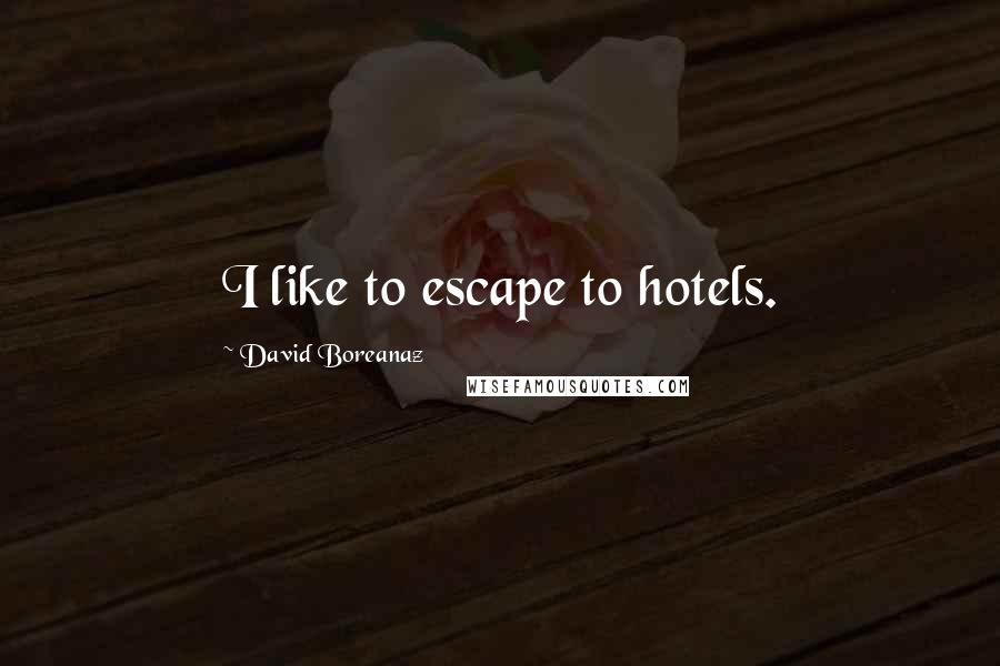 David Boreanaz Quotes: I like to escape to hotels.