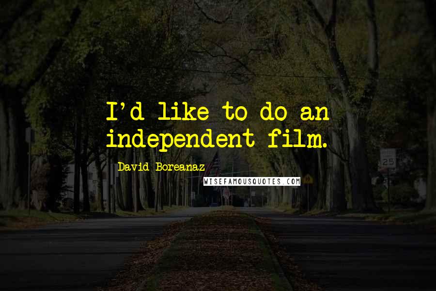 David Boreanaz Quotes: I'd like to do an independent film.