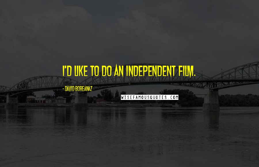 David Boreanaz Quotes: I'd like to do an independent film.