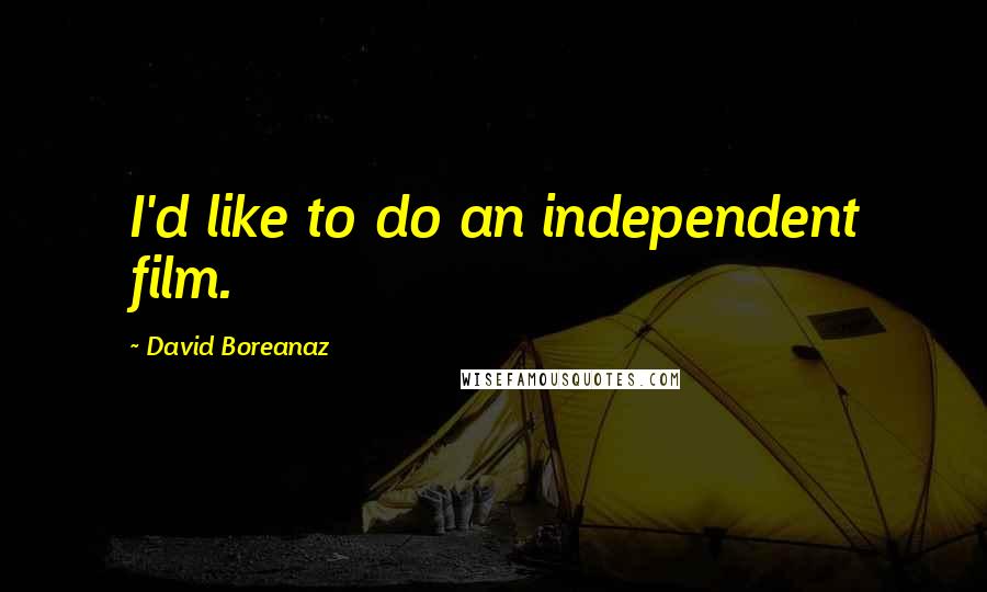 David Boreanaz Quotes: I'd like to do an independent film.