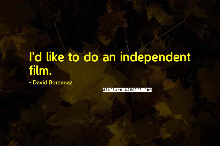 David Boreanaz Quotes: I'd like to do an independent film.